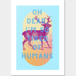 Oh dear, I'm so tired of humans Posters and Art